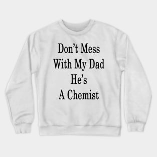 Don't Mess With My Dad He's A Chemist Crewneck Sweatshirt